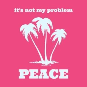 Its Not My Problem... Peace Palms